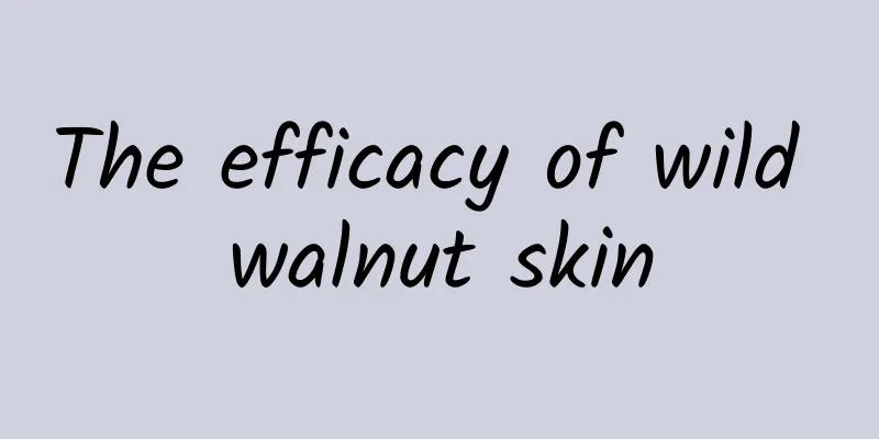 The efficacy of wild walnut skin