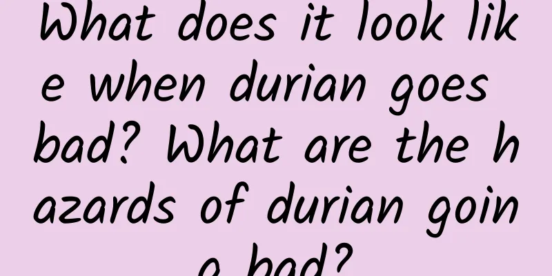 What does it look like when durian goes bad? What are the hazards of durian going bad?