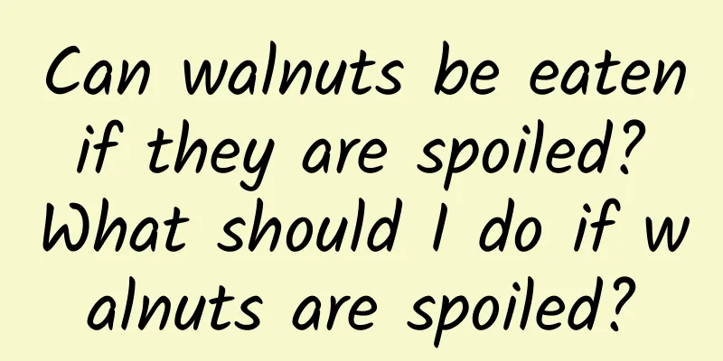 Can walnuts be eaten if they are spoiled? What should I do if walnuts are spoiled?