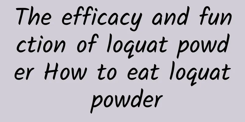 The efficacy and function of loquat powder How to eat loquat powder