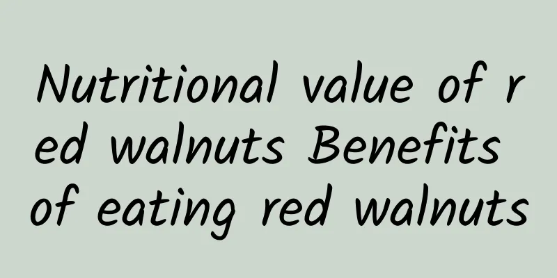 Nutritional value of red walnuts Benefits of eating red walnuts