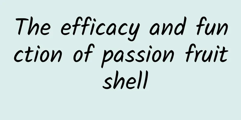 The efficacy and function of passion fruit shell