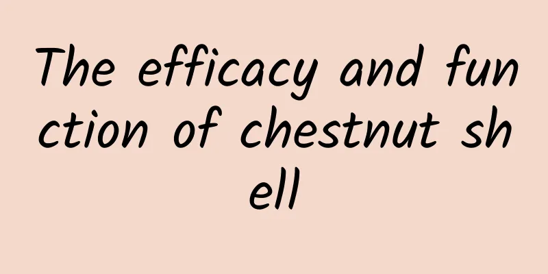 The efficacy and function of chestnut shell