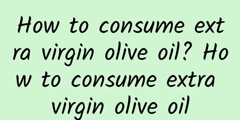 How to consume extra virgin olive oil? How to consume extra virgin olive oil