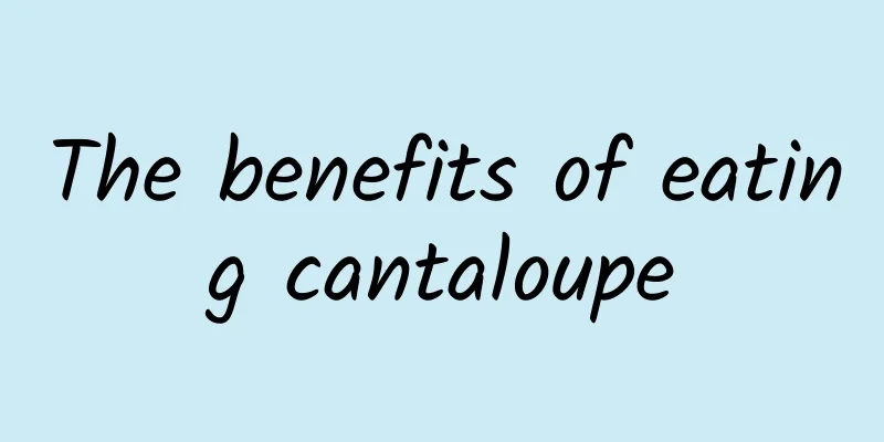 The benefits of eating cantaloupe