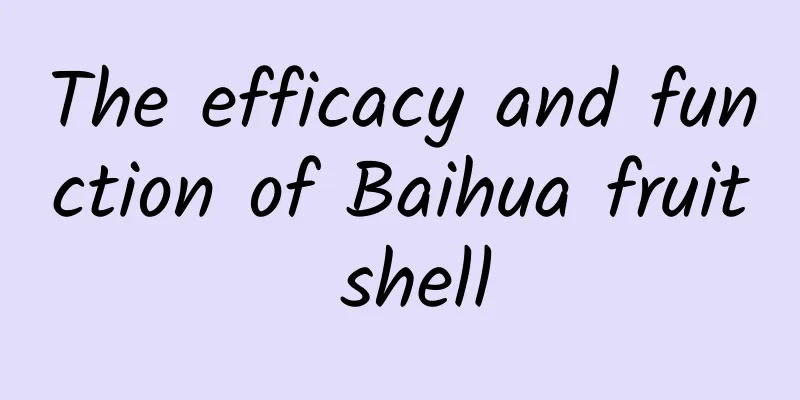 The efficacy and function of Baihua fruit shell