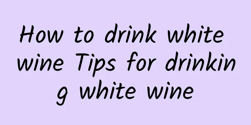 How to drink white wine Tips for drinking white wine