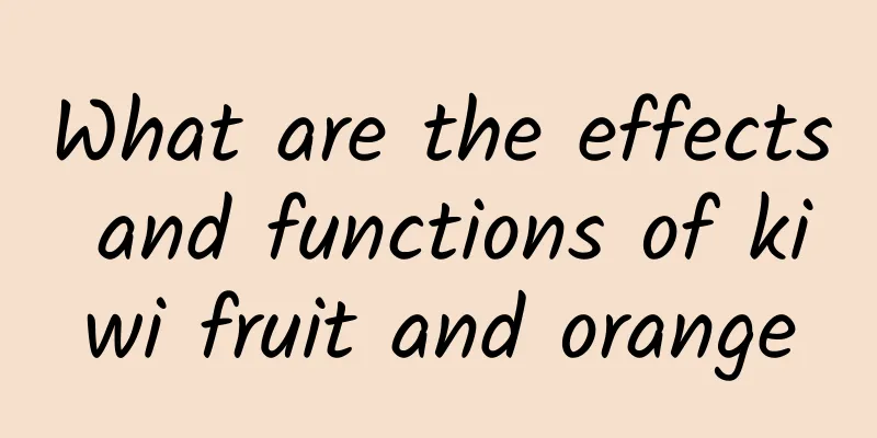 What are the effects and functions of kiwi fruit and orange