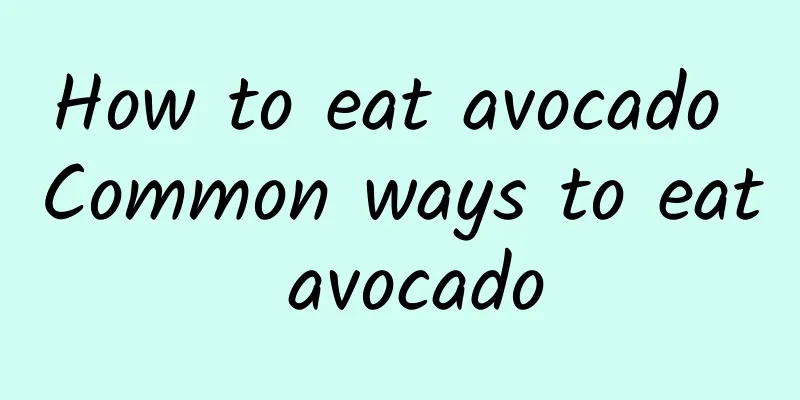 How to eat avocado Common ways to eat avocado