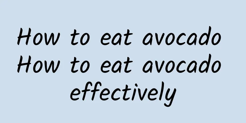 How to eat avocado How to eat avocado effectively