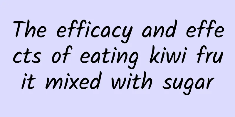 The efficacy and effects of eating kiwi fruit mixed with sugar