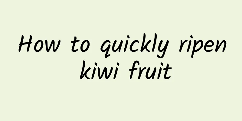 How to quickly ripen kiwi fruit