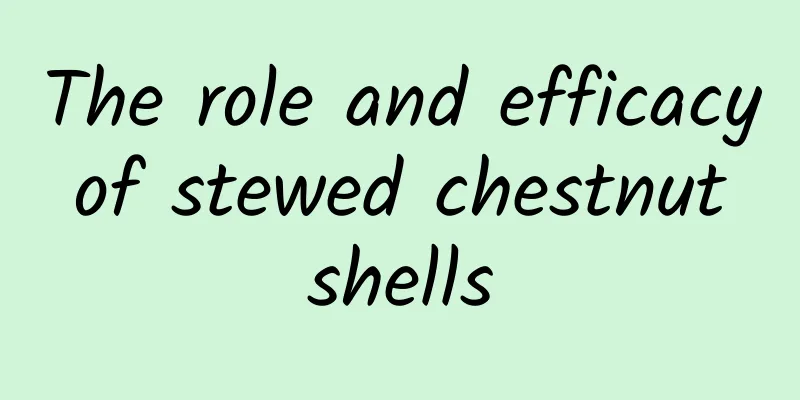 The role and efficacy of stewed chestnut shells