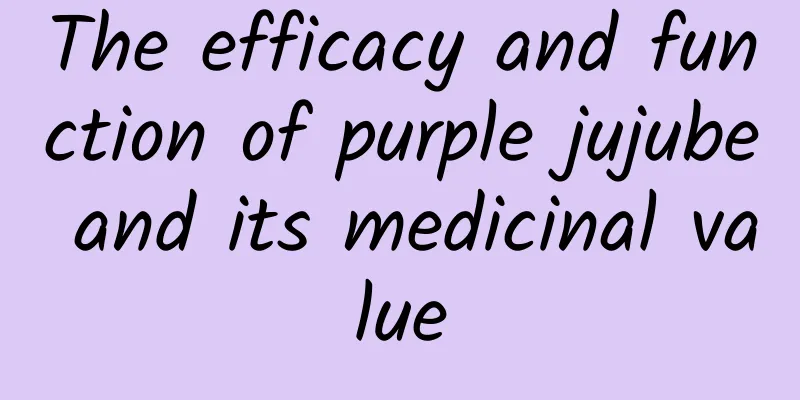 The efficacy and function of purple jujube and its medicinal value