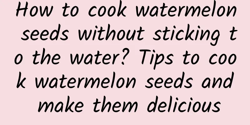 How to cook watermelon seeds without sticking to the water? Tips to cook watermelon seeds and make them delicious