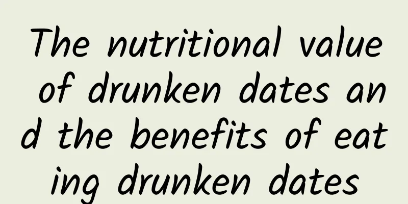 The nutritional value of drunken dates and the benefits of eating drunken dates