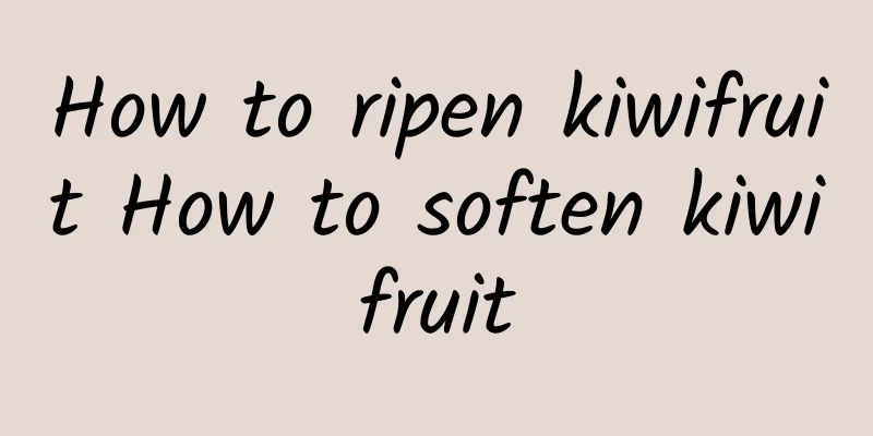 How to ripen kiwifruit How to soften kiwifruit