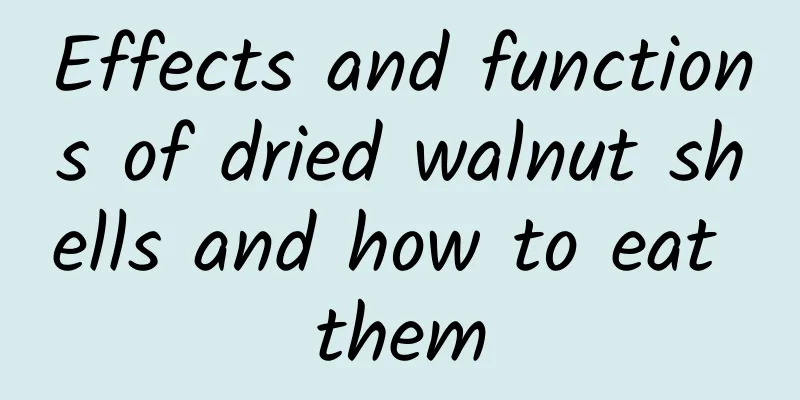 Effects and functions of dried walnut shells and how to eat them