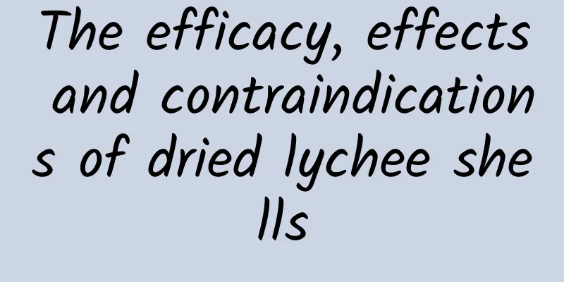 The efficacy, effects and contraindications of dried lychee shells