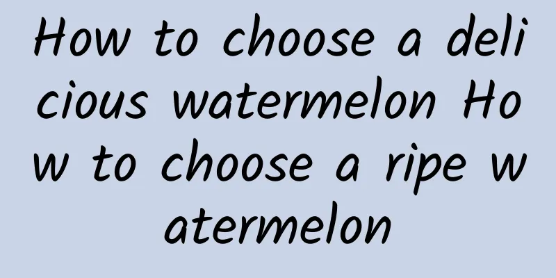 How to choose a delicious watermelon How to choose a ripe watermelon