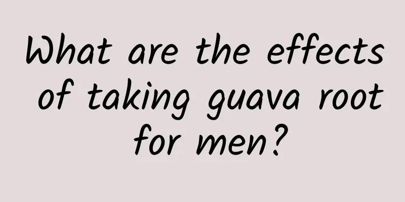 What are the effects of taking guava root for men?