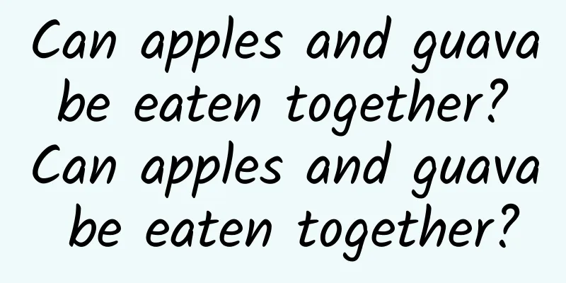 Can apples and guava be eaten together? Can apples and guava be eaten together?