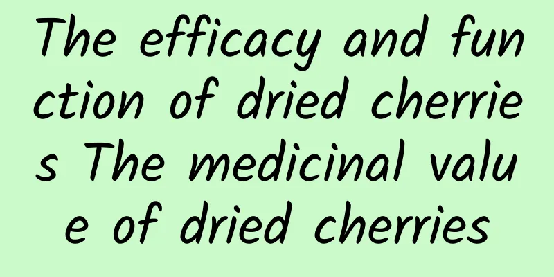 The efficacy and function of dried cherries The medicinal value of dried cherries