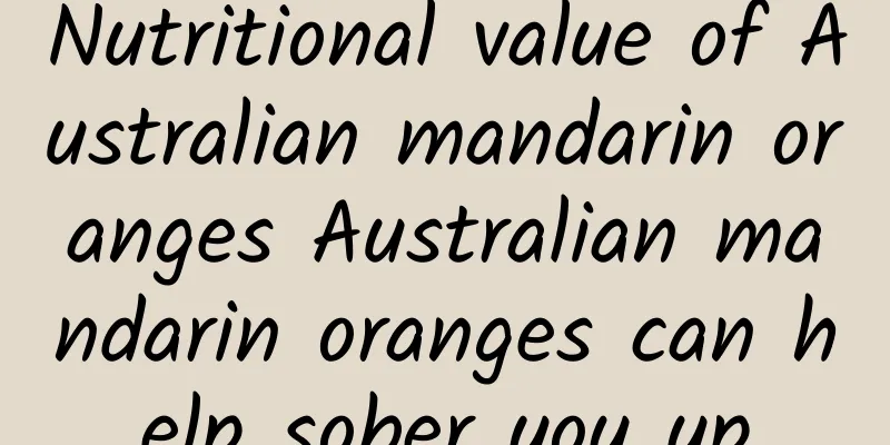 Nutritional value of Australian mandarin oranges Australian mandarin oranges can help sober you up