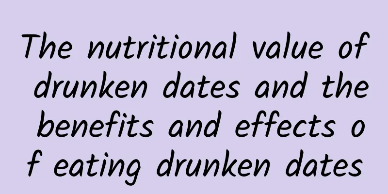 The nutritional value of drunken dates and the benefits and effects of eating drunken dates