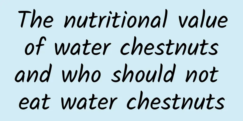 The nutritional value of water chestnuts and who should not eat water chestnuts