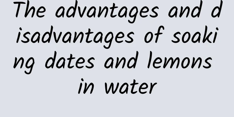 The advantages and disadvantages of soaking dates and lemons in water