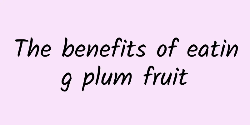 The benefits of eating plum fruit