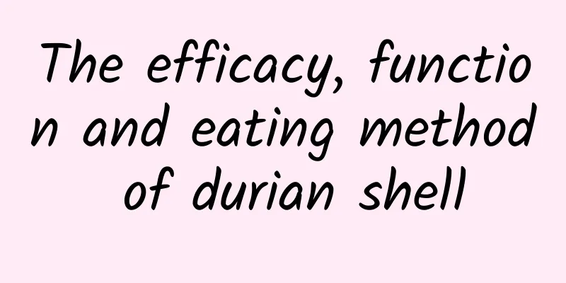 The efficacy, function and eating method of durian shell