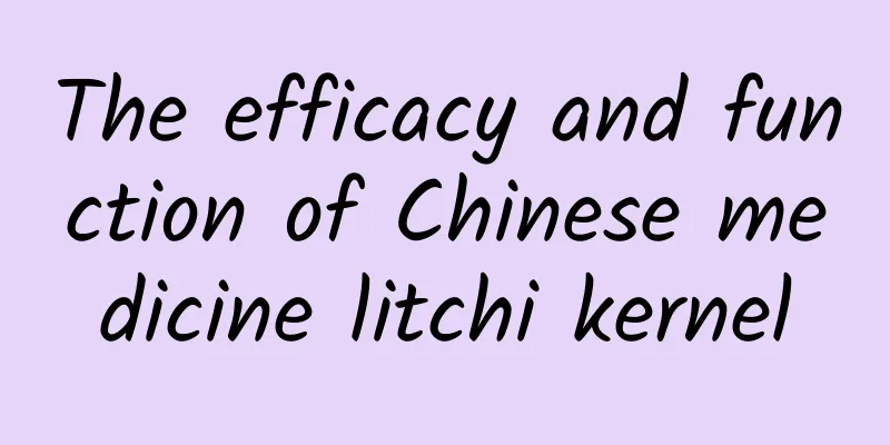 The efficacy and function of Chinese medicine litchi kernel