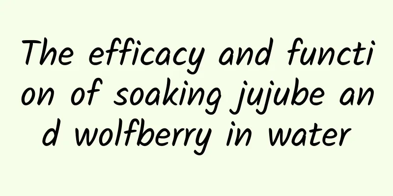 The efficacy and function of soaking jujube and wolfberry in water