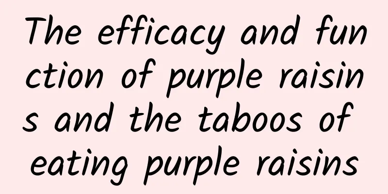 The efficacy and function of purple raisins and the taboos of eating purple raisins