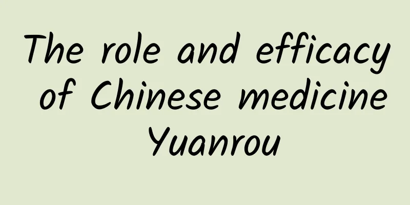 The role and efficacy of Chinese medicine Yuanrou