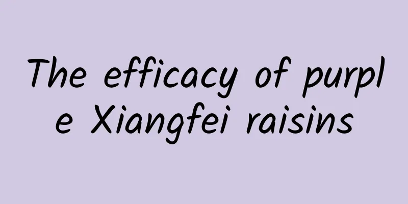 The efficacy of purple Xiangfei raisins