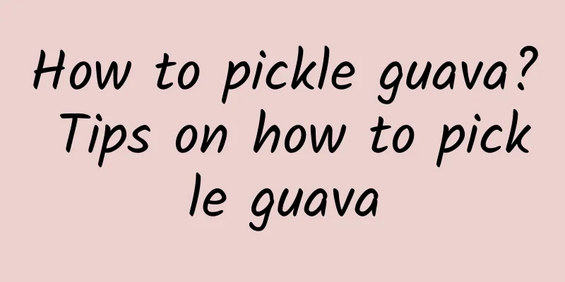 How to pickle guava? Tips on how to pickle guava