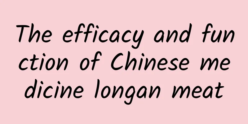 The efficacy and function of Chinese medicine longan meat