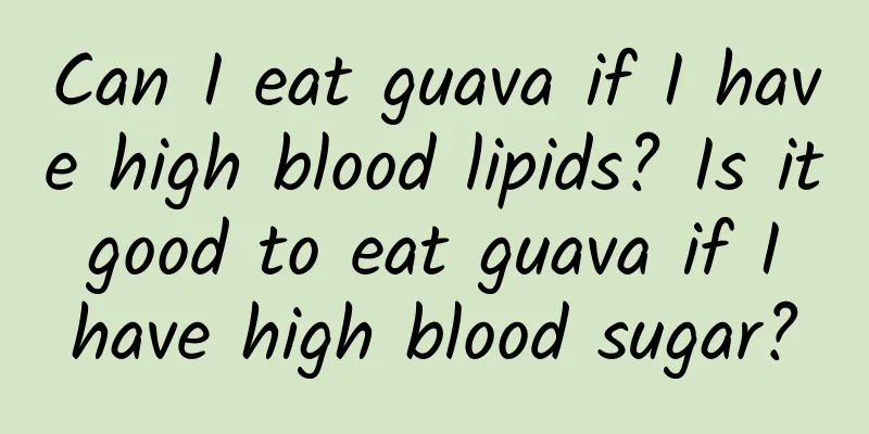 Can I eat guava if I have high blood lipids? Is it good to eat guava if I have high blood sugar?