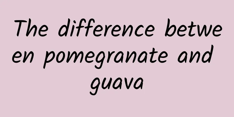 The difference between pomegranate and guava