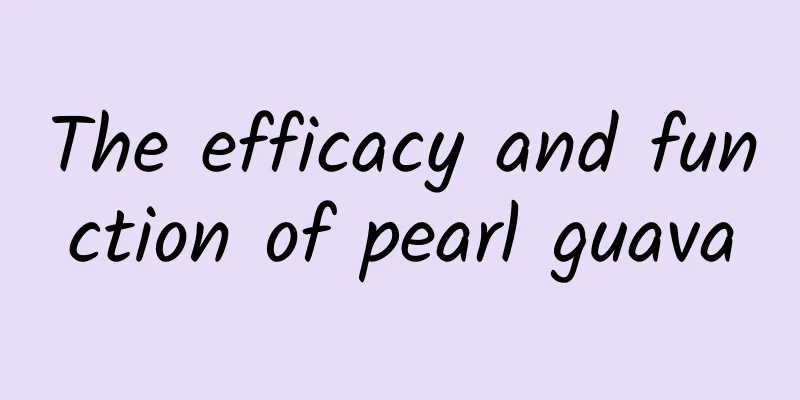 The efficacy and function of pearl guava