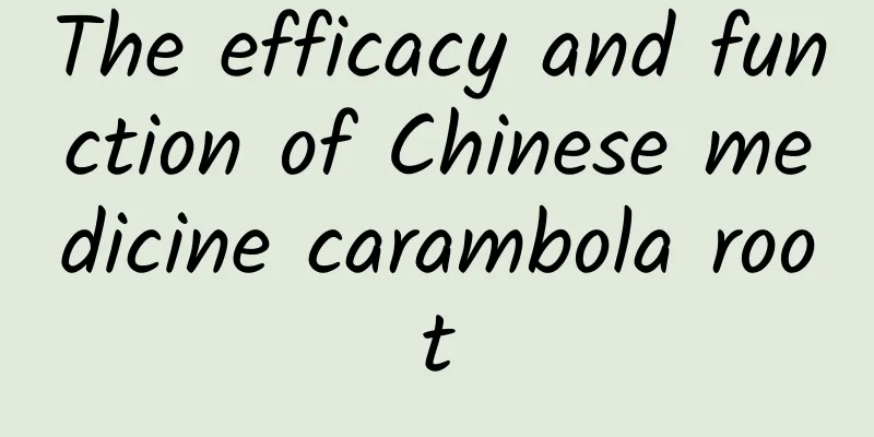 The efficacy and function of Chinese medicine carambola root