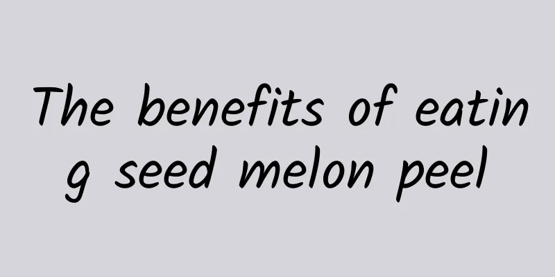 The benefits of eating seed melon peel