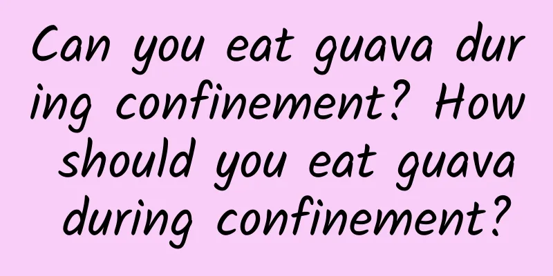 Can you eat guava during confinement? How should you eat guava during confinement?