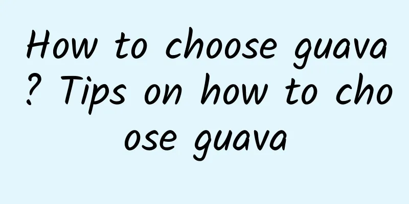 How to choose guava? Tips on how to choose guava