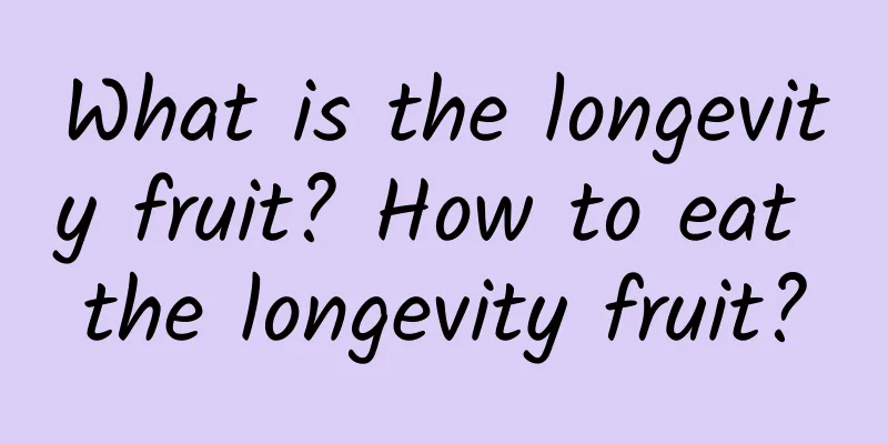 What is the longevity fruit? How to eat the longevity fruit?