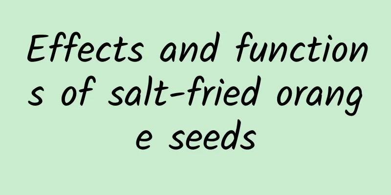 Effects and functions of salt-fried orange seeds