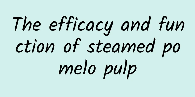 The efficacy and function of steamed pomelo pulp